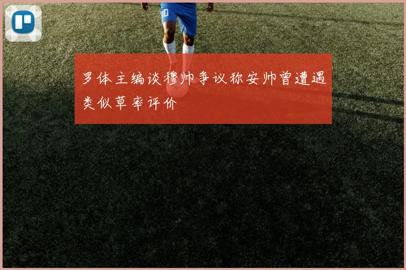 罗体主编谈穆帅争议称安帅曾遭遇类似草率评价
