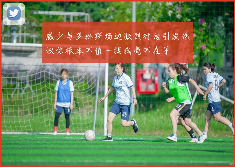 威少与罗林斯场边激烈对话引发热议你根本不值一提我毫不在乎